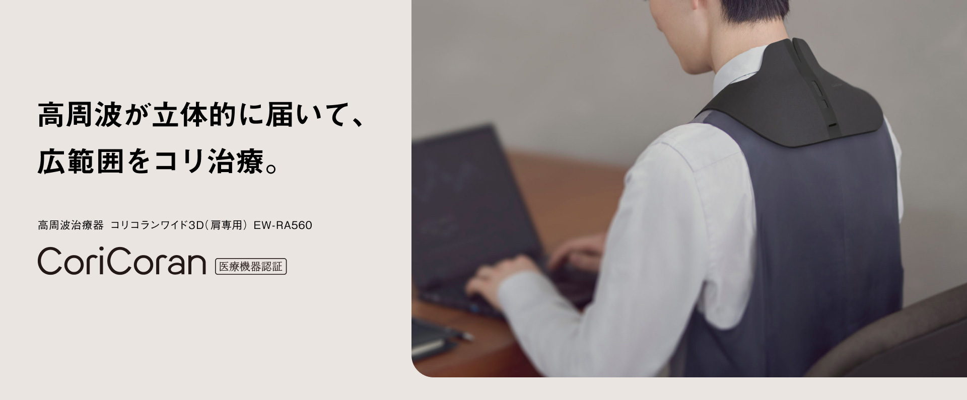 高周波が立体的に届いて、広範囲をコリ治療。 高周波治療器 コリコランワイド3D（肩専用）EW-RA560 CoriCoran