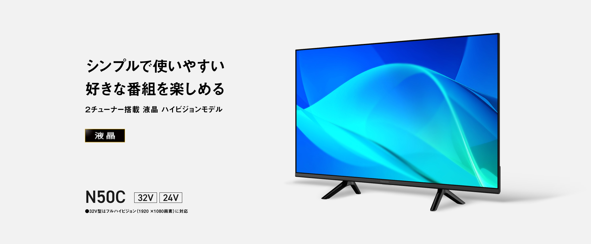 シンプルで使いやすい、好きな番組を楽しめる　2チューナー搭載ハイビジョンテレビ N50C　32V型・24V型 