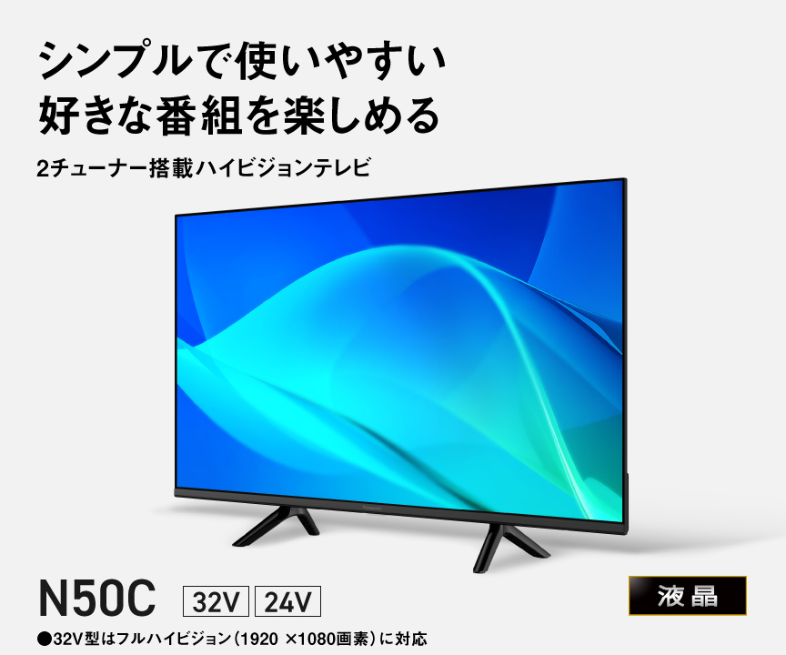シンプルで使いやすい、好きな番組を楽しめる　2チューナー搭載ハイビジョンテレビ N50C　32V型・24V型 