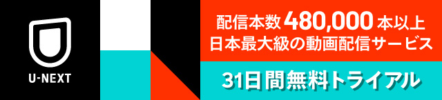 U-NEXT:配信本数480,000本以上。日本最大級の動画配信サービス　31日間無料トライアル