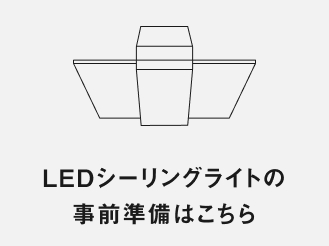 LEDシーリングライトの事前準備はこちら
