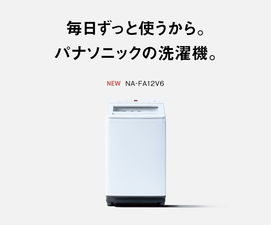 毎日ずっと使うから。パナソニックの洗濯機。NA-FA12V6