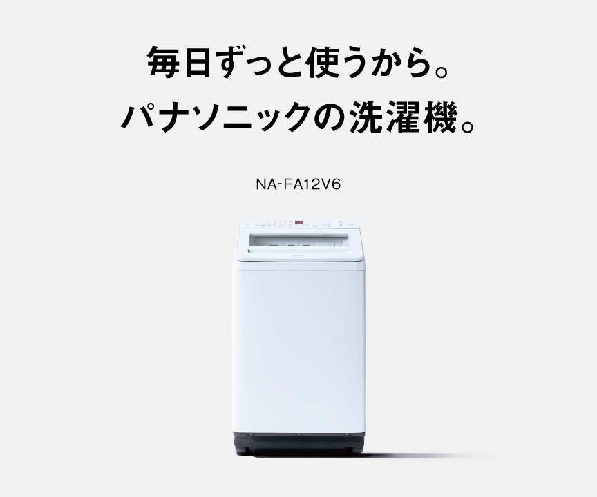 毎日ずっと使うから。パナソニックの洗濯機。NA-FA12V6