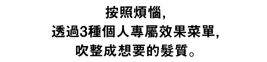 按照煩惱透過4種個人專屬效果菜單吹整成想要的髮質。